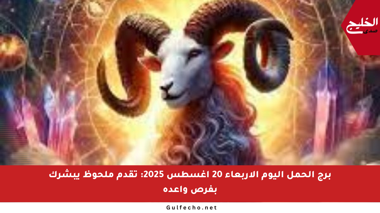 برج الحمل اليوم الاربعاء 20 أغسطس 2025: تقدم ملحوظ يبشرك بفرص واعدة